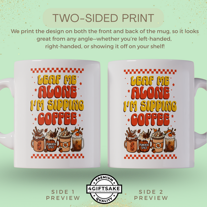 Leaf Me Alone I'm Sipping Coffee -  Seasonal Themed Double Sided Personalized Mug for Fall Season
